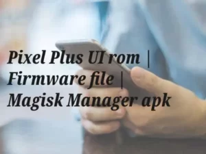 Pixel Plus UI rom Firmware file Magisk Manager apk Pixel Plus UI rom | Firmware file | Magisk Manager apk