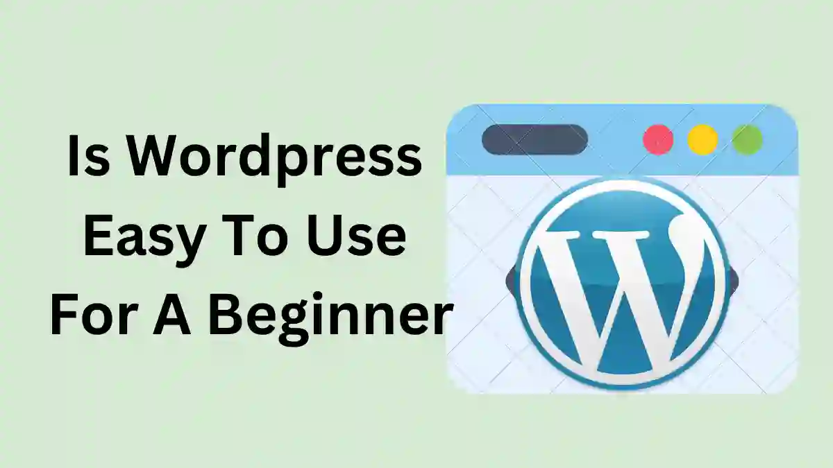 Is Wordpress Easy To Use For A Beginner